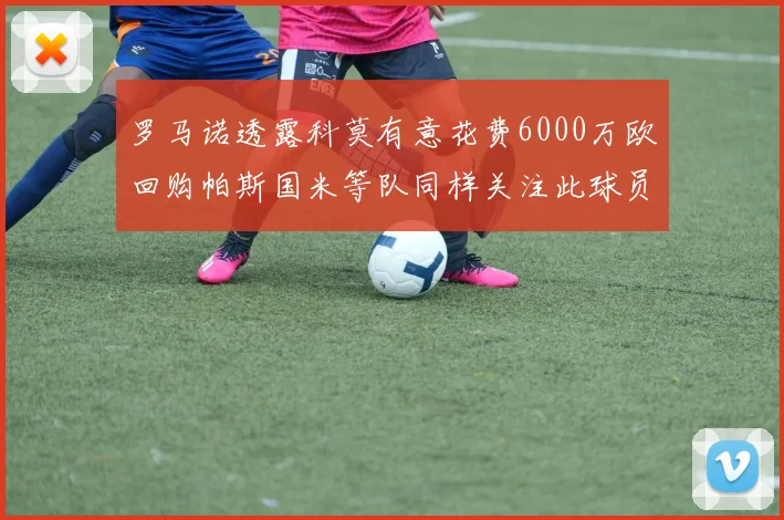 罗马诺透露科莫有意花费6000万欧回购帕斯国米等队同样关注此球员