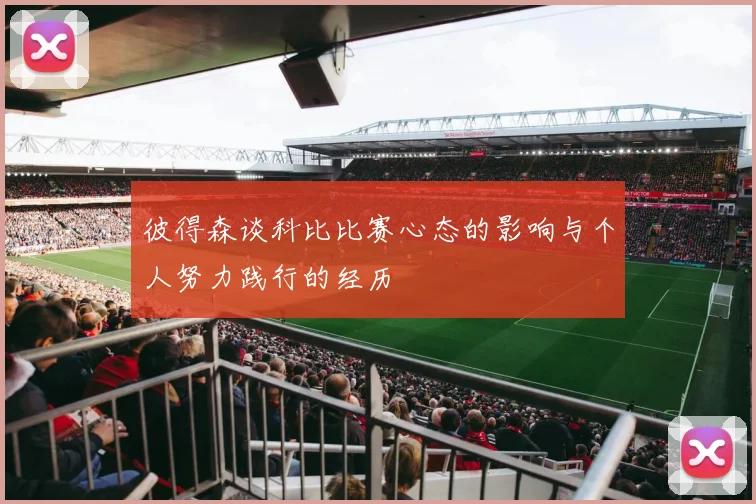 彼得森谈科比比赛心态的影响与个人努力践行的经历