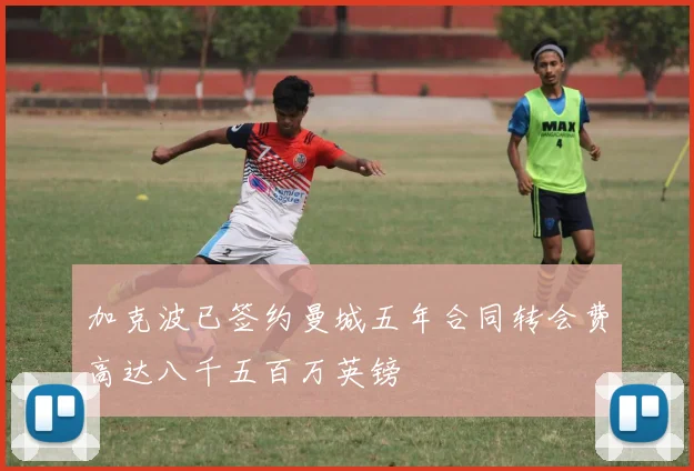 加克波已签约曼城五年合同转会费高达八千五百万英镑
